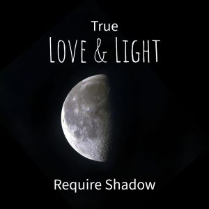 True Love & Light Require Shadow
